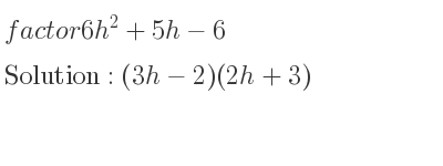 The solution to factor 6h^2+5h-6 is (3h-2)(2h+3)